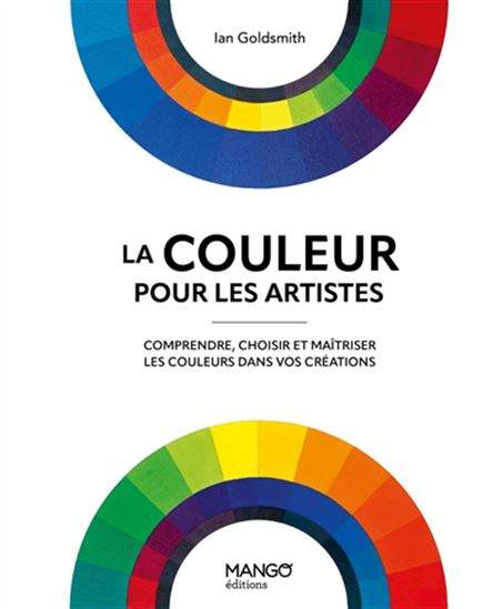 La Couleur pour les artistes : comprendre, choisir et maîtriser les couleurs dans vos créations - IAN GOLDSMITH