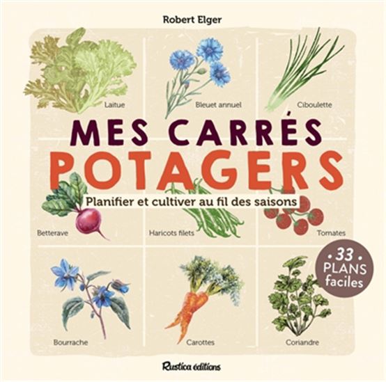 Mes carrés potagers : planifier et cultiver au fil des saisons : 33 plans faciles - ROBERT ELGER
