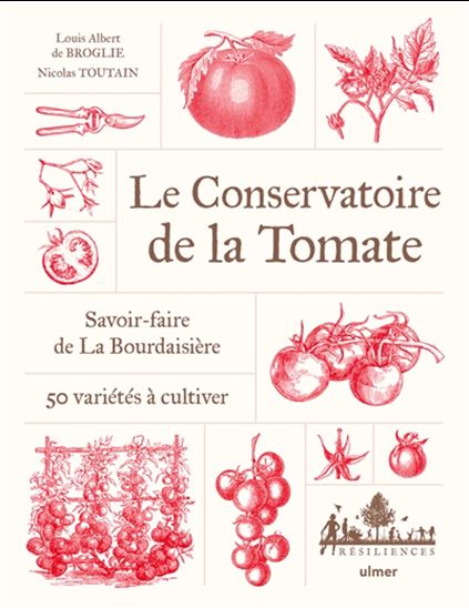 Le Conservatoire de la tomate : savoir-faire à la Bourdaisière : 50 variétés à cultiver - LOUIS ALBERT DE BROGLIE - NICOLAS TOUTAIN