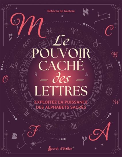 Le Pouvoir caché des lettres : exploitez la puissance des alphabets sacrés - RÉBECCA DE GEETERE
