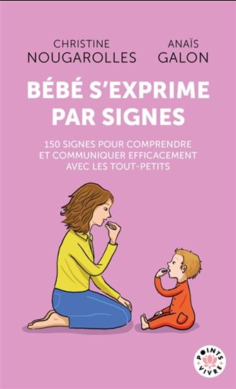 Bébé s'exprime par signes : 150 signes ludiques et pratiques pour favoriser la relation adultes-enfant - CHRISTINE NOUGAROLLES - ANAÏS GALON