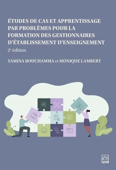 Études de cas et apprentissage par problèmes pour la formation des gestionnaires d’établissement d’enseignement 2e éd. - YAMINA BOUCHAMMA - MONIQUE LAMBERT