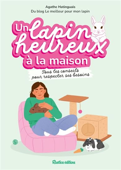 Un lapin heureux à la maison : tous les conseils pour respecter ses besoins - AGATHE HATINGUAIS - MÉLANIE VILLETTE