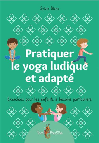 Pratiquer le yoga ludique et adapté : exercices pour les enfants à besoins particuliers - SYLVIE BLANC