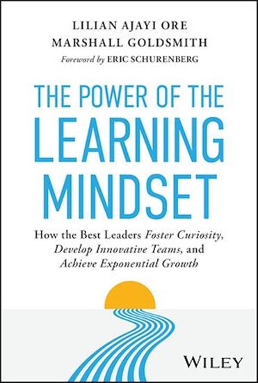 The Power of the Learning Mindset: How the Best Leaders Foster Curiosity, Develop Innovative Teams, and Achieve Exponential Growth - LILIAN AJAYI ORE - MARSHALL GOLDSMITH