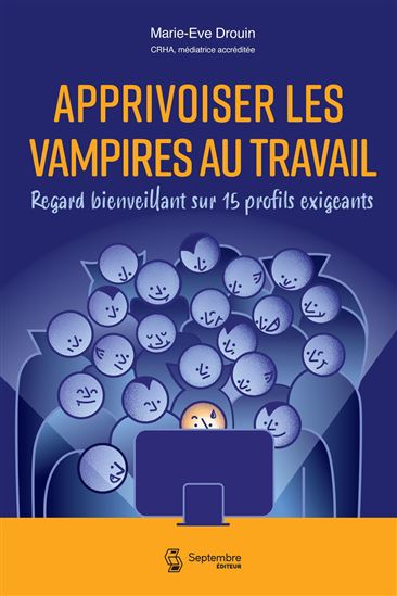 Apprivoiser les vampires au travail : Regard bienveillant sur 20 profils exigeants - MARIE-EVE DROUIN