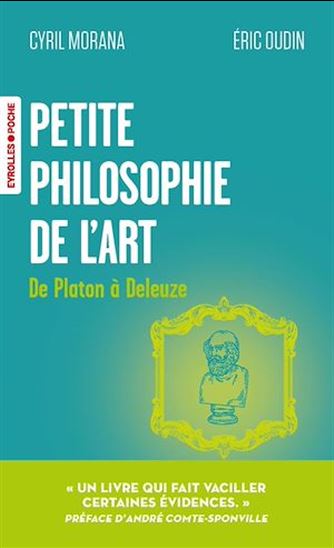 Petite philosophie de l'art : de Platon à Deleuze - CYRIL MORANA - ERIC OUDIN