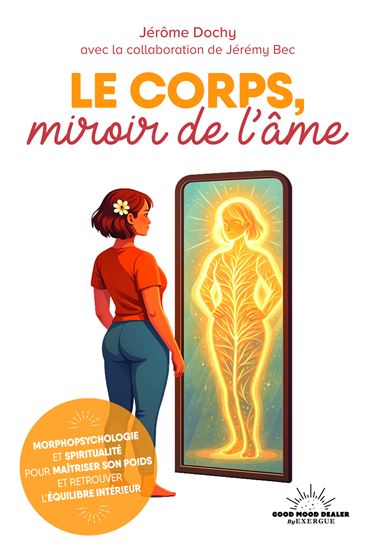 Le Corps, miroir de l'âme : morphopsychologie et spiritualité pour maîtriser son poids et retrouver l'équilibre intérieur - JÉRÔME DOCHY - JÉRÉMY BEC