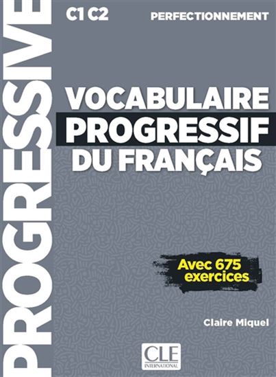 Vocabulaire progressif du français : C1-C2 perfectionnement : avec 675 exercices N. éd. - CLAIRE MIQUEL