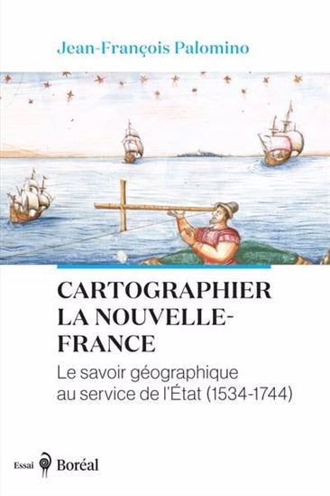 Cartographier la Nouvelle-France : Le savoir géographique au service de l'État (1534-1744) - JEAN-FRANÇOIS PALOMINO
