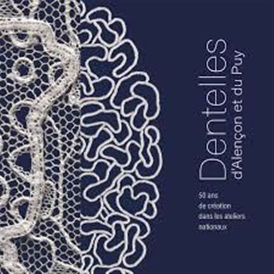 Dentelles d'Alençon et du Puy : 50 ans de création dans les ateliers nationaux - COLLECTIF