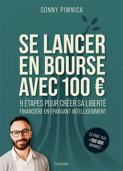 Se lancer en bourse avec 100 € : 9 étapes pour créer sa liberté financière en épargnant intelligemment - SONNY PIWNICA