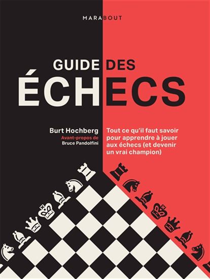 Guide des échecs : tout ce qu'il faut savoir pour apprendre à jouer aux échecs (et devenir un vrai champion) - BURT HOCHBERG