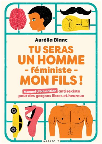 Tu seras un homme féministe, mon fils ! : manuel d'éducation antisexiste pour des garçons libres et heureux - AURÉLIA BLANC