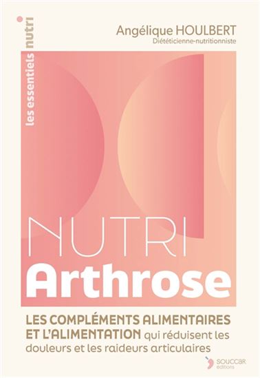 Nutri arthrose : les compléments alimentaires et l'alimentation qui réduisent les douleurs et raideurs articulaires - ANGÉLIQUE HOULBERT