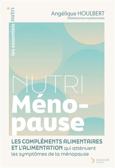 Nutri ménopause : les compléments alimentaires et l'alimentation qui atténuent les symptômes de la ménopause - ANGÉLIQUE HOULBERT