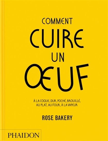 Comment cuire un oeuf : à la coque, dur, poché, brouillé, au plat, au four, à la vapeur : Rose Bakery N. éd. - ROSE CARRARINI - FIONA STRICKLAND