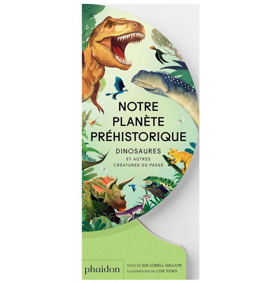Notre planète préhistorique : dinosaures et autres créatures du passé - SUE LOWELL GALLION - LISK FENG