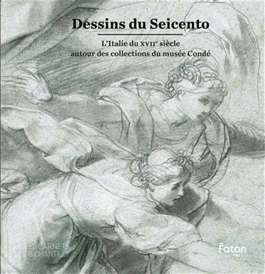 Dessins du Seicento : l'Italie du XVIIe siècle autour des collections du musée Condé - ULYSSE JARDAT & AL