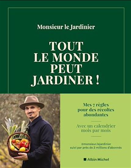 Tout le monde peut jardiner ! : les 7 règles pour récolter légumes, herbes aromatiques et fruits en abondance - MONSIEUR LE JARDINIER