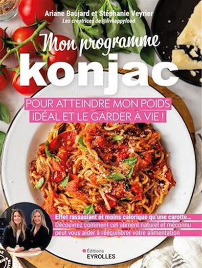 Mon programme konjac pour atteindre mon poids idéal et le garder à vie ! : effet rassasiant et moins calorique qu'une carotte... Découvrez comment cet aliment méconnu peut vous aider à rééquilibrer votre alimentation - ARIANE BAUJARD - STÉPHANIE VEYRIER