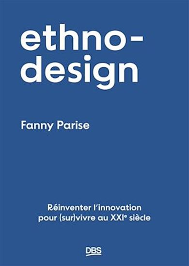 Ethno-design : Réinventer l'innovation pour (sur)vivre au XXIe siècle - FANNY PARISE