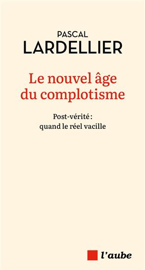 Le Nouvel âge du complotisme : post-vérité : quand le réel vacille - PASCAL LARDELLIER