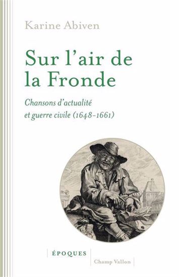 Sur l'air de la Fronde : chansons d'actualité et guerre civile (1648-1661) - KARINE ABIVEN