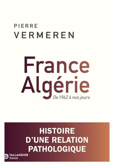 France-Algérie : de 1962 à nos jours : histoire d'une relation pathologique - PIERRE VERMEREN