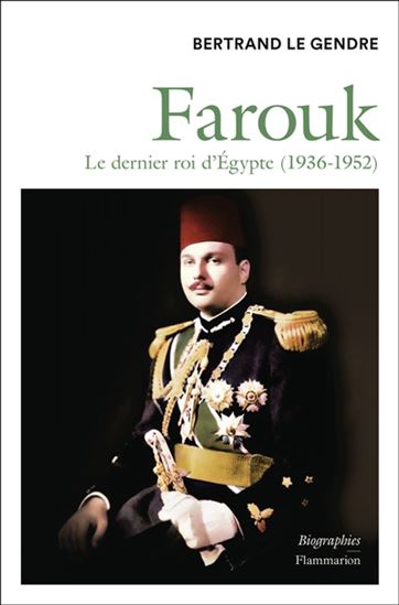 Farouk, le dernier roi d'Egypte (1936-1952) - BERTRAND LE GENDRE