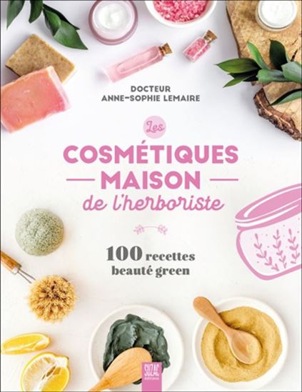 Les Cosmétiques maison de l'herboriste : 100 recettes beauté green - ANNE-SOPHIE LEMAIRE