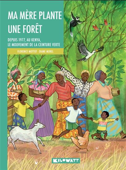 Ma mère plante une forêt : depuis 1977, au Kenya, le mouvement de la ceinture verte - FLORENCE MOTTOT - DIANE MOREL