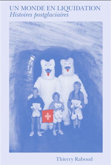 Un monde en liquidation : histoires postglaciaires - THIERRY RABOUD