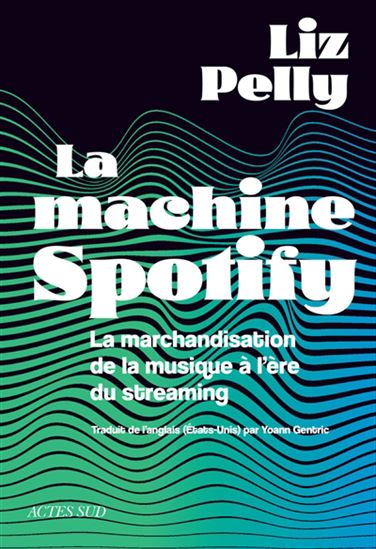 La Fabrique du chill : Spotify et la standardisation de la musique à l'ère du streaming - LIZ PELLY