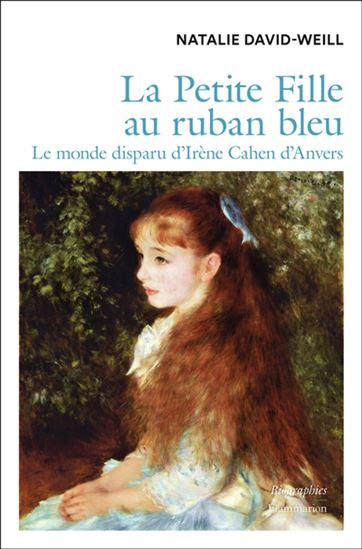 La Petite fille au ruban bleu : Le monde disparu d'Irène Cahen d'Anvers - NATALIE DAVID-WEILL