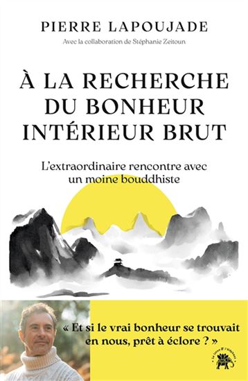 À la recherche du bonheur intérieur brut : l'extraordinaire rencontre avec un moine bouddhiste - PIERRE LAPOUJADE