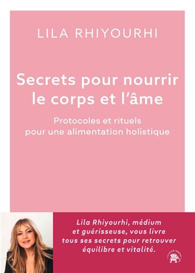 Secrets pour nourrir le corps et l'âme : protocoles et rituels pour une alimentation holistique - LILA RHIYOURHI