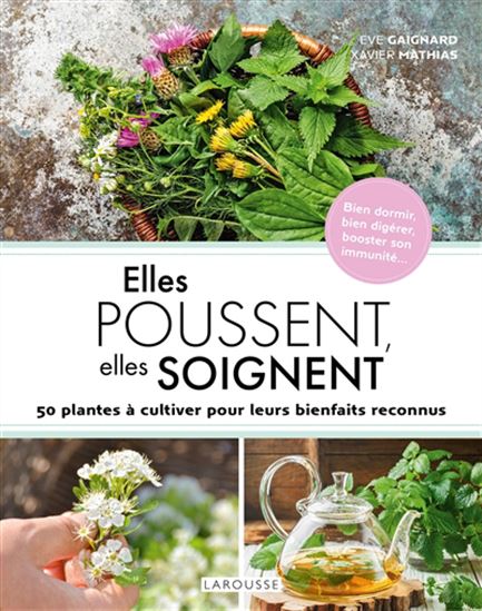 Elles poussent, elles soignent : 50 plantes à cultiver pour leurs bienfaits reconnus N. éd. - EVE GAIGNARD - XAVIER MATHIAS