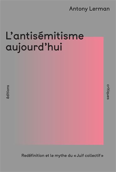 L'Antisémitisme aujourd'hui : redéfinition et mythe du Juif collectif - ANTONY LERMAN