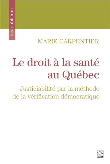 Le Droit à la santé au Québec : Justiciabilité par la méthode de la vérification démocratique - MARIE CARPENTIER