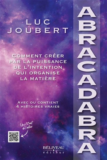 Abracadabra : Comment créer par la puissance de l’intention qui organise la matière - LUC JOUBERT