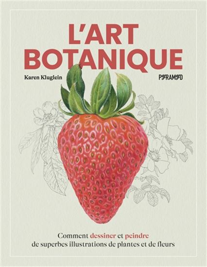 L'Art botanique : comment dessiner et peindre de superbes illustrations de plantes et de fleurs : comment dessiner et peindre de superbes illustrations de plantes - KAREN KLUGLEIN