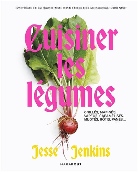 Cuisiner les légumes : grillés, marinés, vapeur, caramélisés, mijotés, rôtis, panés... - JESSE JENKINS