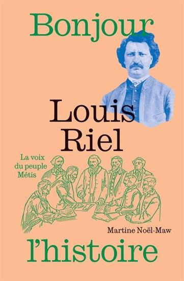 Louis Riel : la voix du peuple métis - MARTINE NOËL-MAW - ADELINE LAMARRE