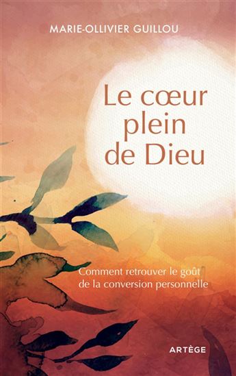 Le Coeur plein de Dieu : comment retrouver le goût de la conversion personnelle - MARIE-OLLIVIER GUILLOU