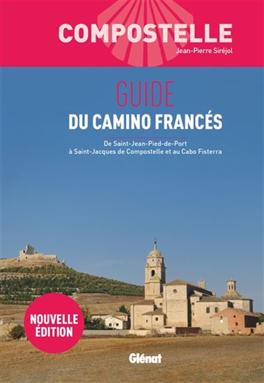 Compostelle : guide du camino francés :  de Saint-Jean-Pied-de-Port à Saint-Jacques de Compostelle et au Cabo Fisterra 3e éd. - JEAN-PIERRE SIRÉJOL