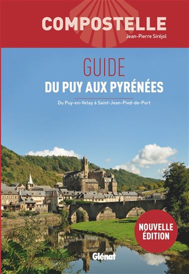 Compostelle : guide du Puy aux Pyrénées : du Puy-en-Velay à Saint-Jean-Pied-de-Port 2e éd. - JEAN-PIERRE SIRÉJOL