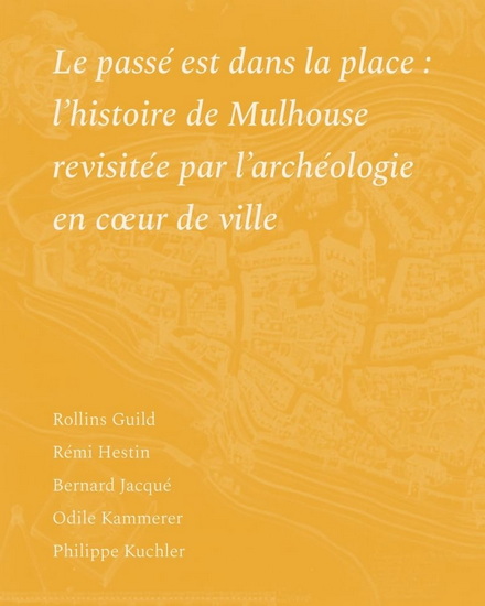 Le Passé est dans la place : l'histoire de Mulhouse revisitée par l'archéologie en cœur de ville - COLLECTIF