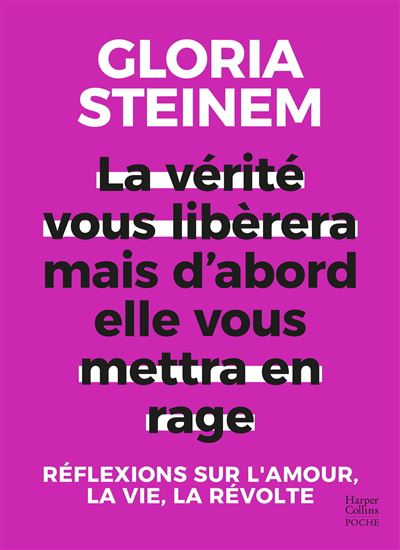 La Vérité vous libérera mais d'abord elle vous mettra en rage : réflexions sur l'amour, la vie, la révolte - GLORIA STEINEM