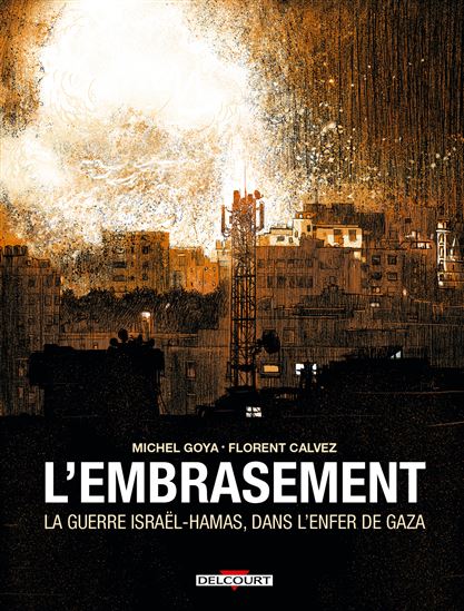 L'Embrasement - La guerre Israël - Hamas, dans l'enfer de Gaza - MICHEL GOYA - FLORENT CALVEZ